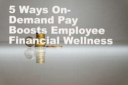 5 Ways On-Demand Pay Boosts Employee Financial Wellness