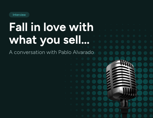 How to Fall in Love with Sales: A Conversation with Pablo Alvarado