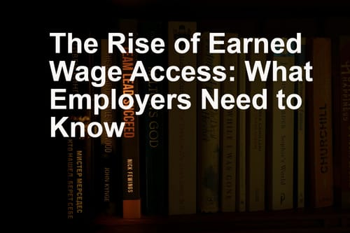 The Rise of Earned Wage Access: What Employers Need to Know