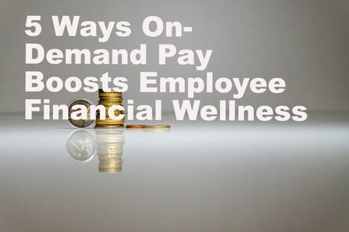 5 Ways On-Demand Pay Boosts Employee Financial Wellness